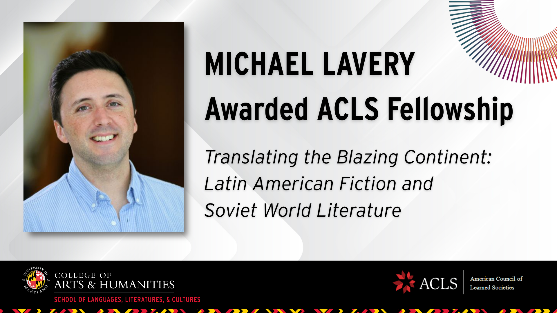 Header image for Michael Lavery's ACLS Fellowship Award story, featuring his headshot and the title of his project, "Translating the Blazing Continent: Latin American Fiction and Soviet World Literature" with the College of Arts and Humanities Logo and ACLS logos beneath.
