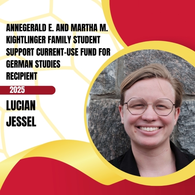 2025 AnneGerald E. and Martha M. Kightlinger Family Student Support Current-Use Fund for German Studies Recipient: Lucian Jessel 